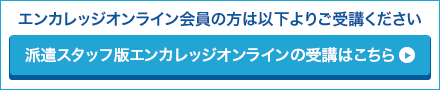 派遣スタッフ版エンカレッジオンラインの受講はこちら